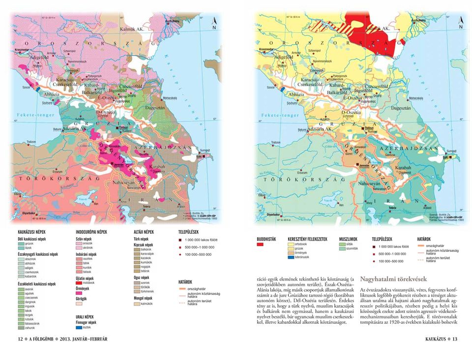 határa Északkeleti kaukázusi népek Újlatin népek Örmények Görögök URALI NÉPEK Finnugor népek Oguz népek Mongol népek HATÁROK országhatár autonóm köztársaság határa autonóm terület határa ráció egyik