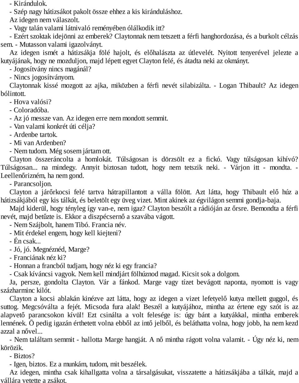 Nyitott tenyerével jelezte a kutyájának, hogy ne mozduljon, majd lépett egyet Clayton felé, és átadta neki az okmányt. - Jogosítvány nincs magánál? - Nincs jogosítványom.