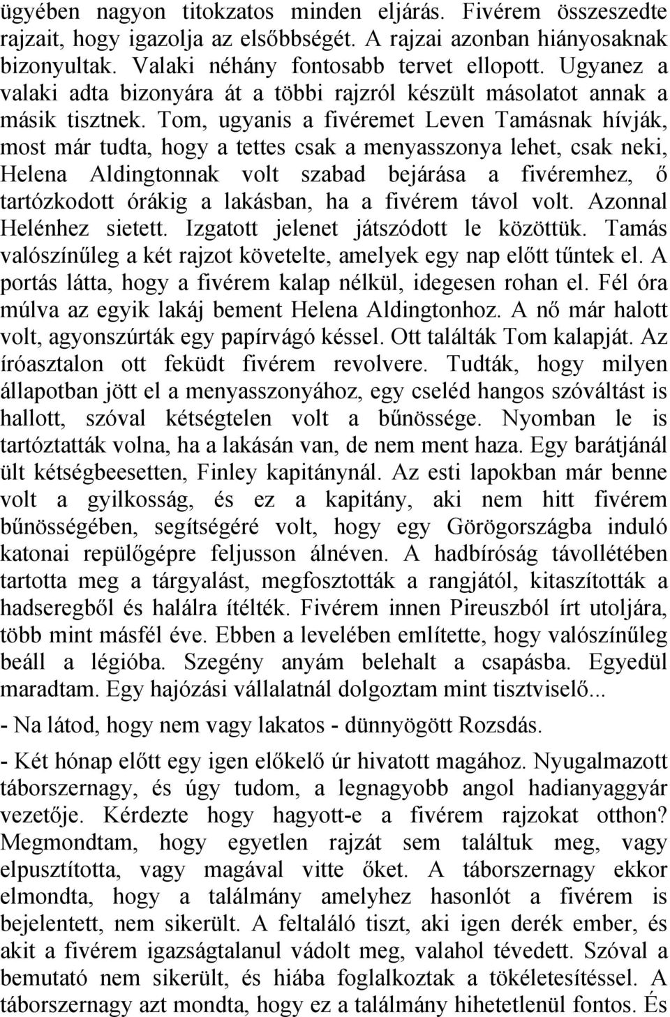 Tom, ugyanis a fivéremet Leven Tamásnak hívják, most már tudta, hogy a tettes csak a menyasszonya lehet, csak neki, Helena Aldingtonnak volt szabad bejárása a fivéremhez, ő tartózkodott órákig a