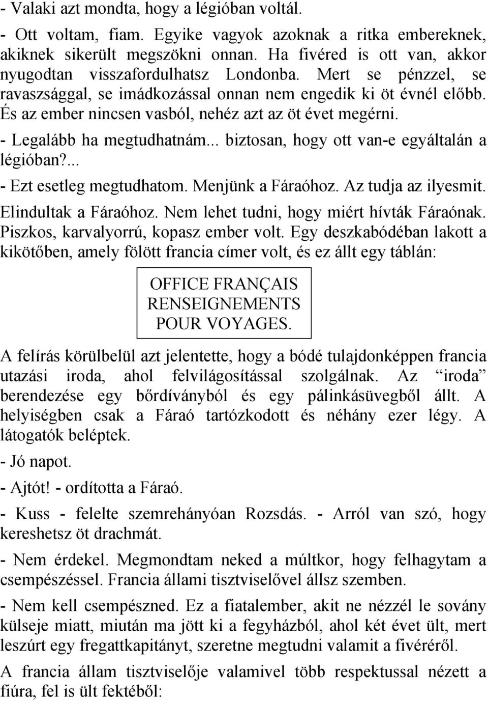 És az ember nincsen vasból, nehéz azt az öt évet megérni. - Legalább ha megtudhatnám... biztosan, hogy ott van-e egyáltalán a légióban?... - Ezt esetleg megtudhatom. Menjünk a Fáraóhoz.