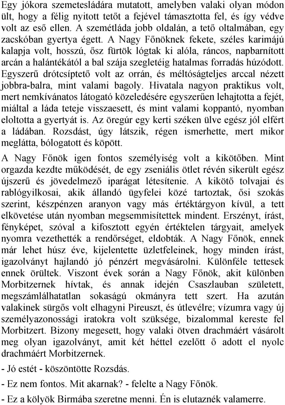 A Nagy Főnöknek fekete, széles karimájú kalapja volt, hosszú, ősz fürtök lógtak ki alóla, ráncos, napbarnított arcán a halántékától a bal szája szegletéig hatalmas forradás húzódott.