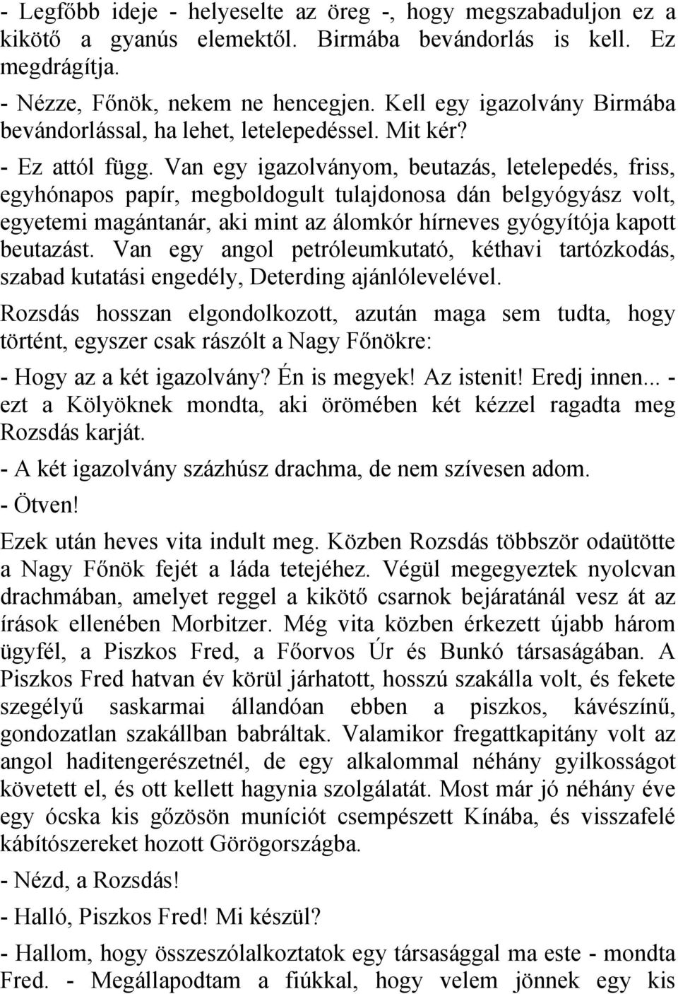 Van egy igazolványom, beutazás, letelepedés, friss, egyhónapos papír, megboldogult tulajdonosa dán belgyógyász volt, egyetemi magántanár, aki mint az álomkór hírneves gyógyítója kapott beutazást.