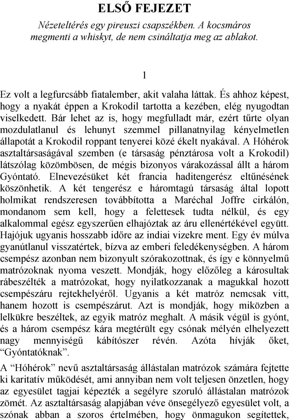 Bár lehet az is, hogy megfulladt már, ezért tűrte olyan mozdulatlanul és lehunyt szemmel pillanatnyilag kényelmetlen állapotát a Krokodil roppant tenyerei közé ékelt nyakával.