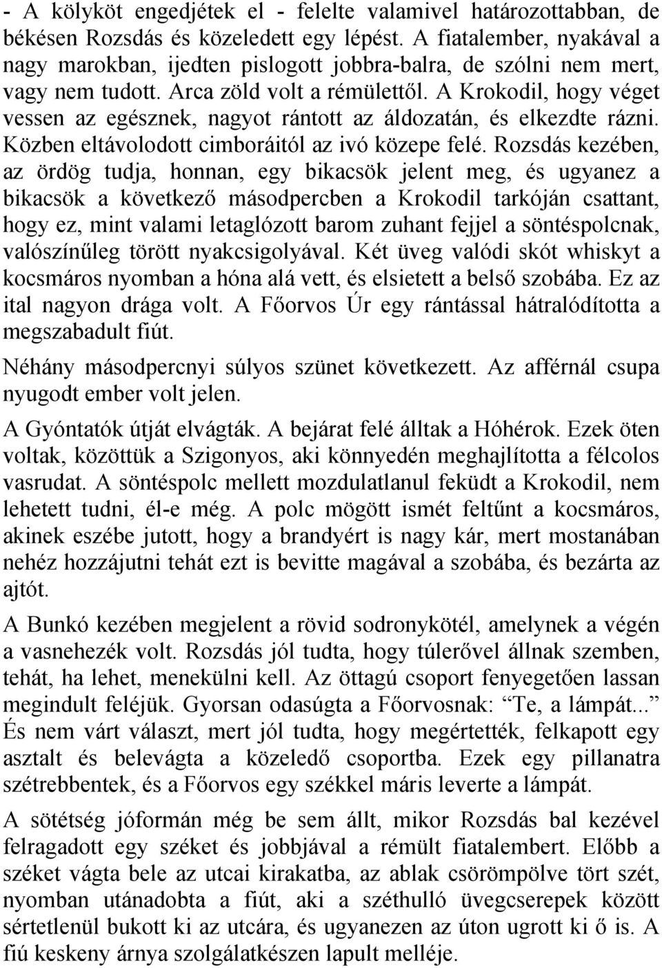 A Krokodil, hogy véget vessen az egésznek, nagyot rántott az áldozatán, és elkezdte rázni. Közben eltávolodott cimboráitól az ivó közepe felé.