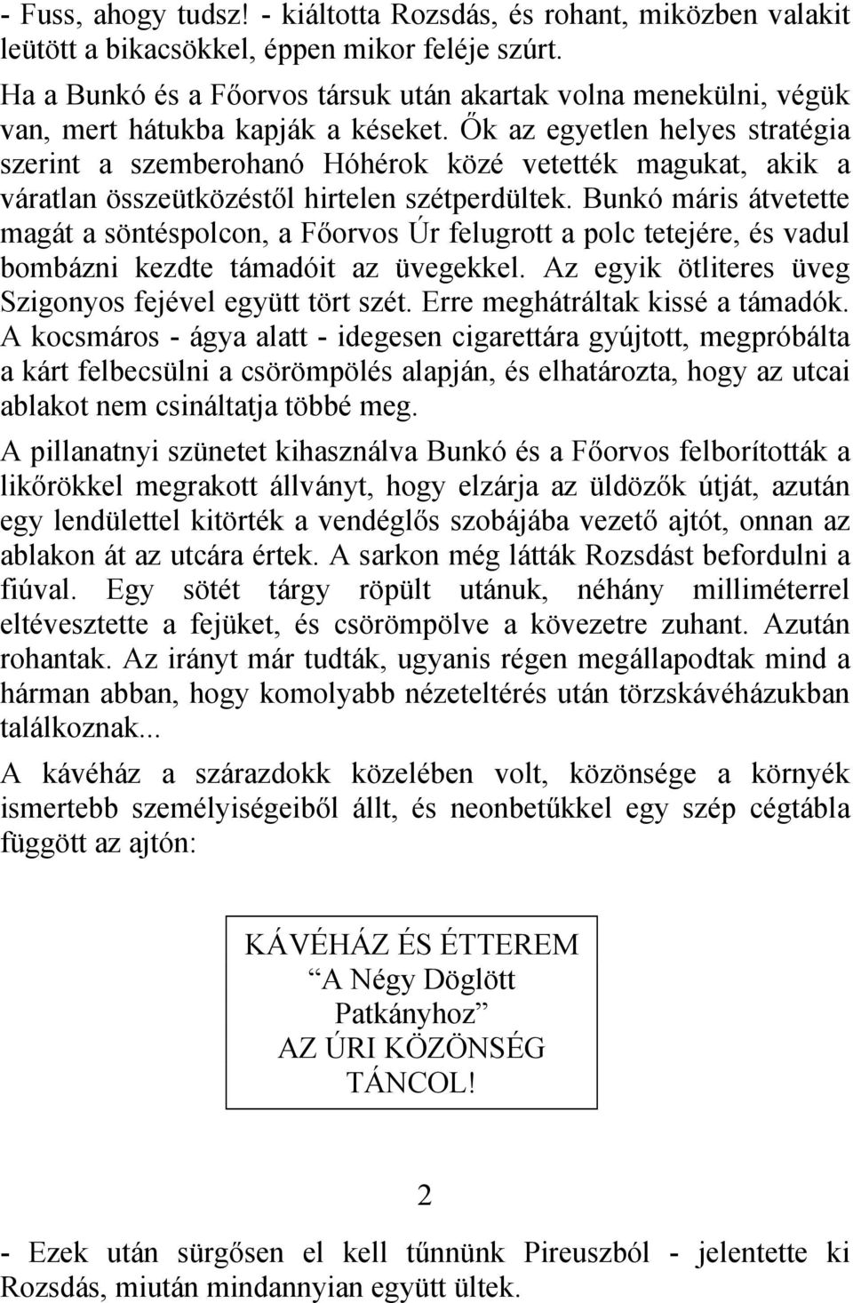 Ők az egyetlen helyes stratégia szerint a szemberohanó Hóhérok közé vetették magukat, akik a váratlan összeütközéstől hirtelen szétperdültek.