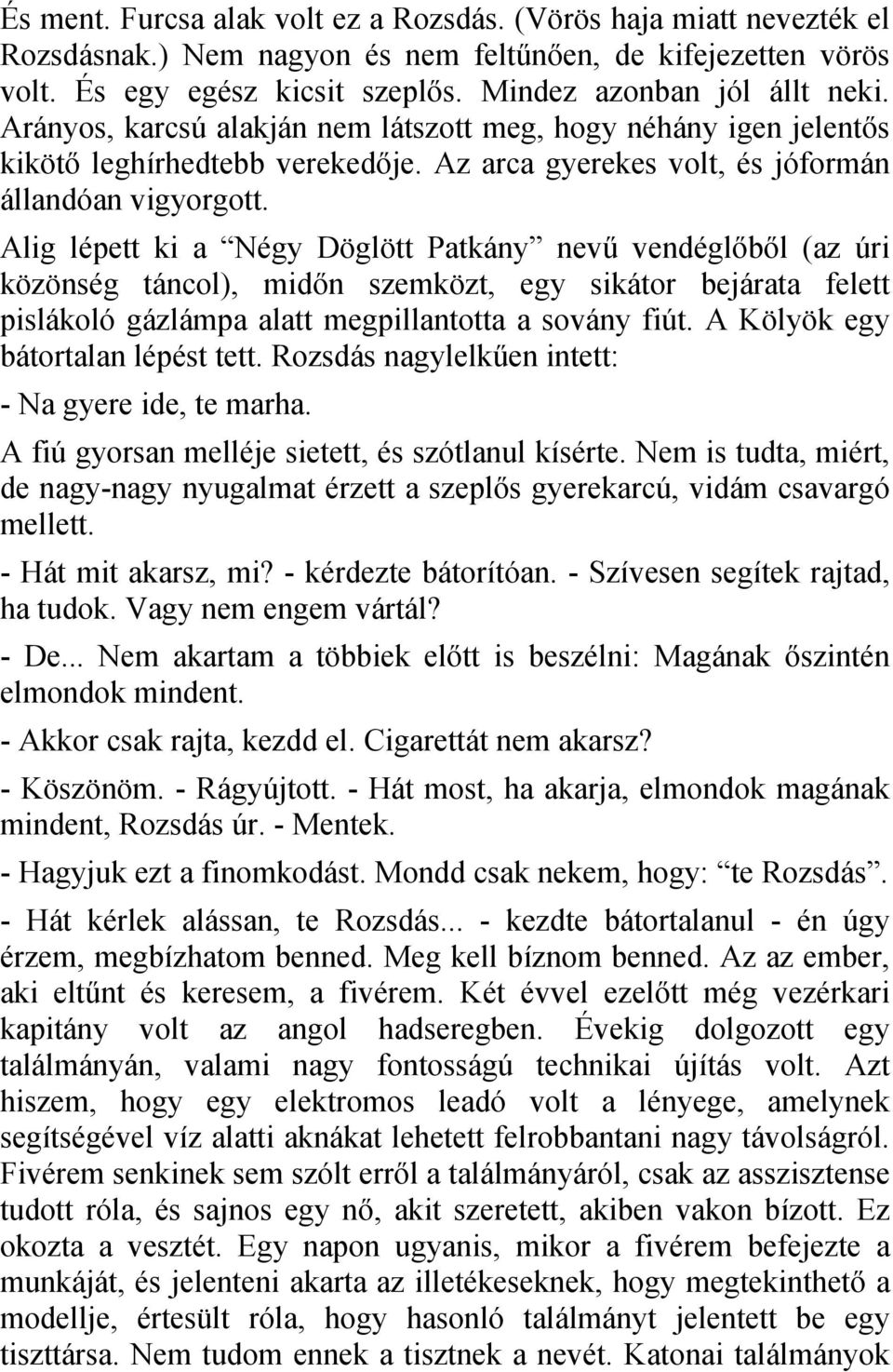 Alig lépett ki a Négy Döglött Patkány nevű vendéglőből (az úri közönség táncol), midőn szemközt, egy sikátor bejárata felett pislákoló gázlámpa alatt megpillantotta a sovány fiút.