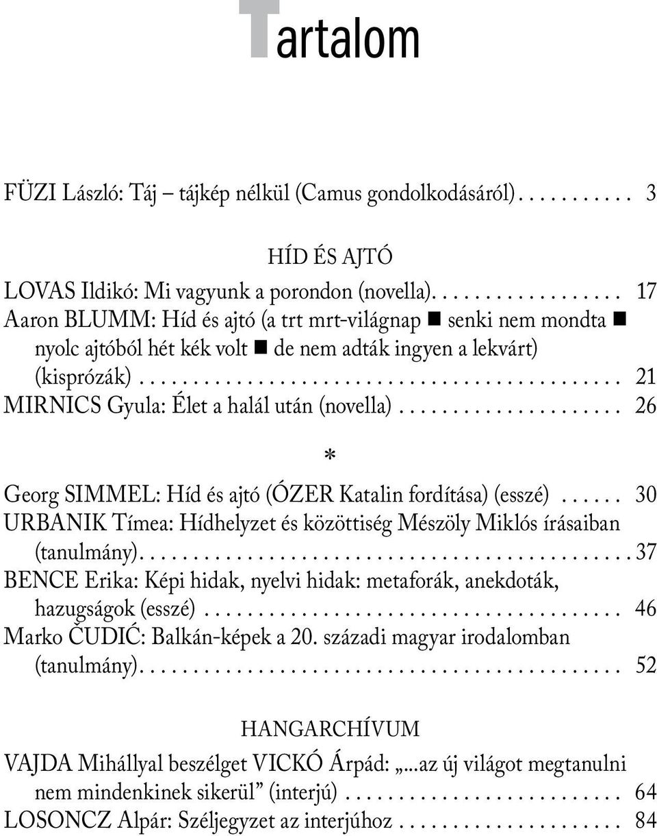 .................... 26 * Georg SIMMEL: Híd és ajtó (ÓZER Katalin fordítása) (esszé)...... 30 URBANIK Tímea: Hídhelyzet és közöttiség Mészöly Miklós írásaiban (tanulmány).