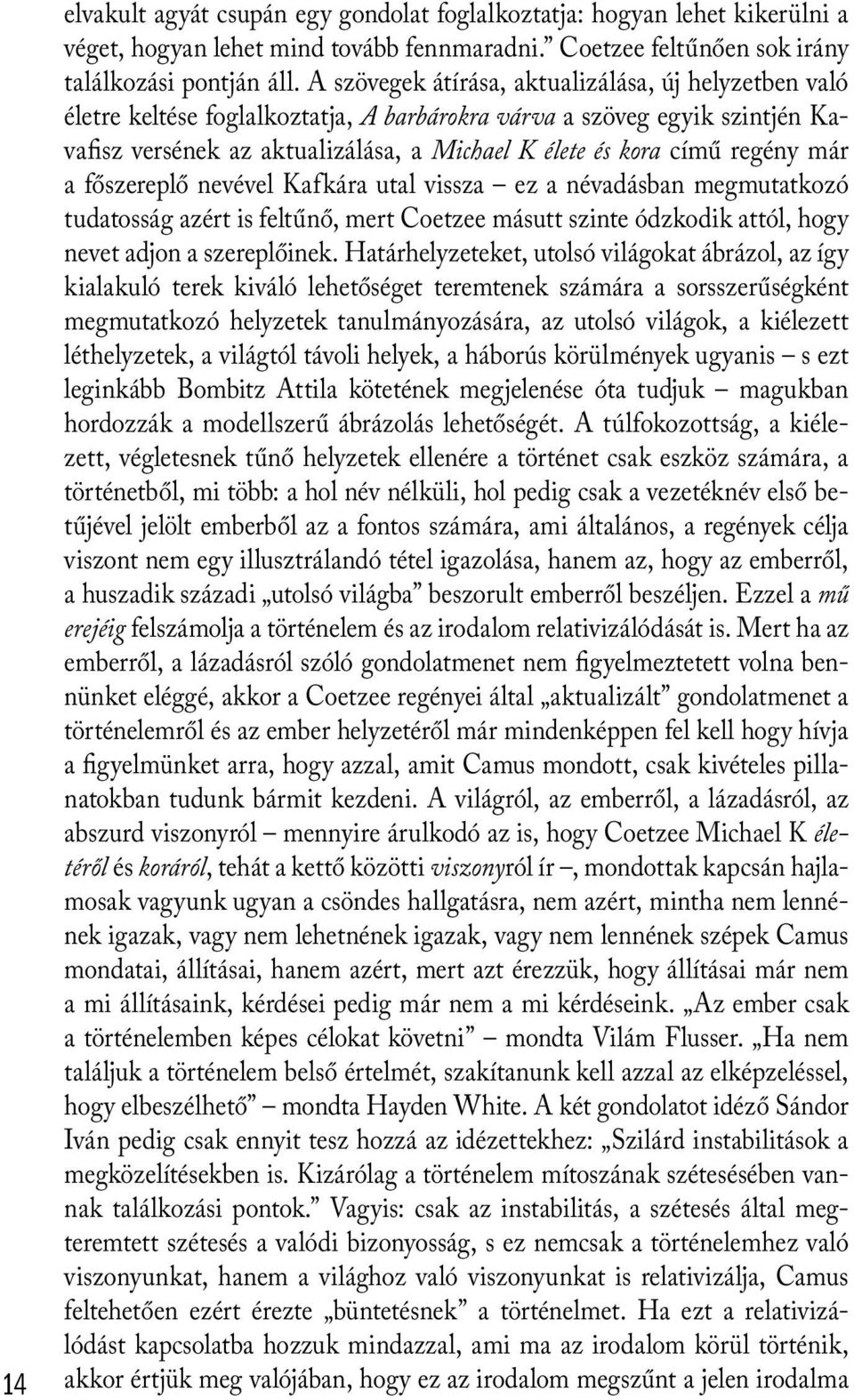 regény már a főszereplő nevével Kafkára utal vissza ez a névadásban megmutatkozó tudatosság azért is feltűnő, mert Coetzee másutt szinte ódzkodik attól, hogy nevet adjon a szereplőinek.