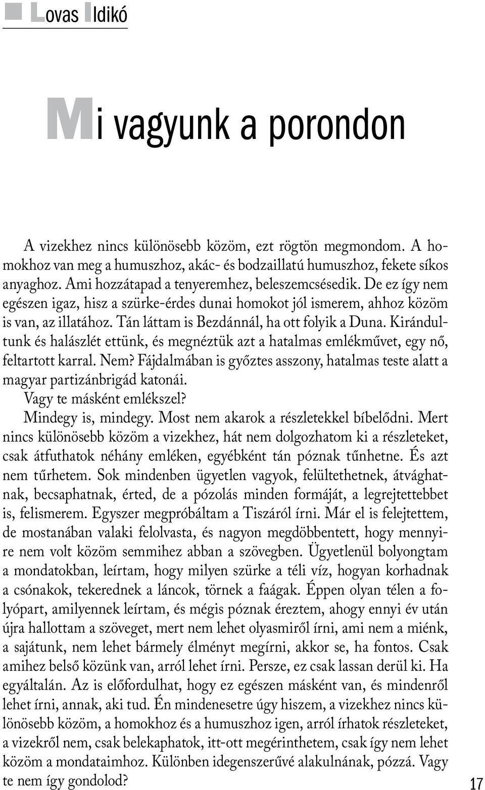 Tán láttam is Bezdánnál, ha ott folyik a Duna. Kirándultunk és halászlét ettünk, és megnéztük azt a hatalmas emlékművet, egy nő, feltartott karral. Nem?