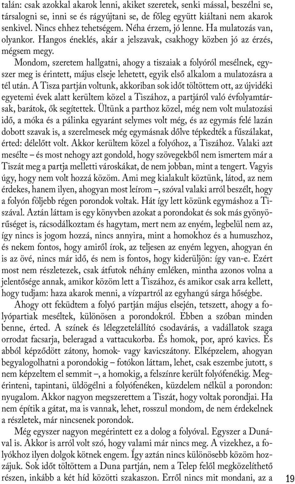 Mondom, szeretem hallgatni, ahogy a tiszaiak a folyóról mesélnek, egyszer meg is érintett, május elseje lehetett, egyik első alkalom a mulatozásra a tél után.