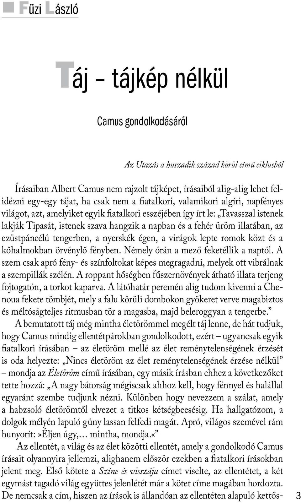 illatában, az ezüstpáncélú tengerben, a nyerskék égen, a virágok lepte romok közt és a kőhalmokban örvénylő fényben. Némely órán a mező feketéllik a naptól.