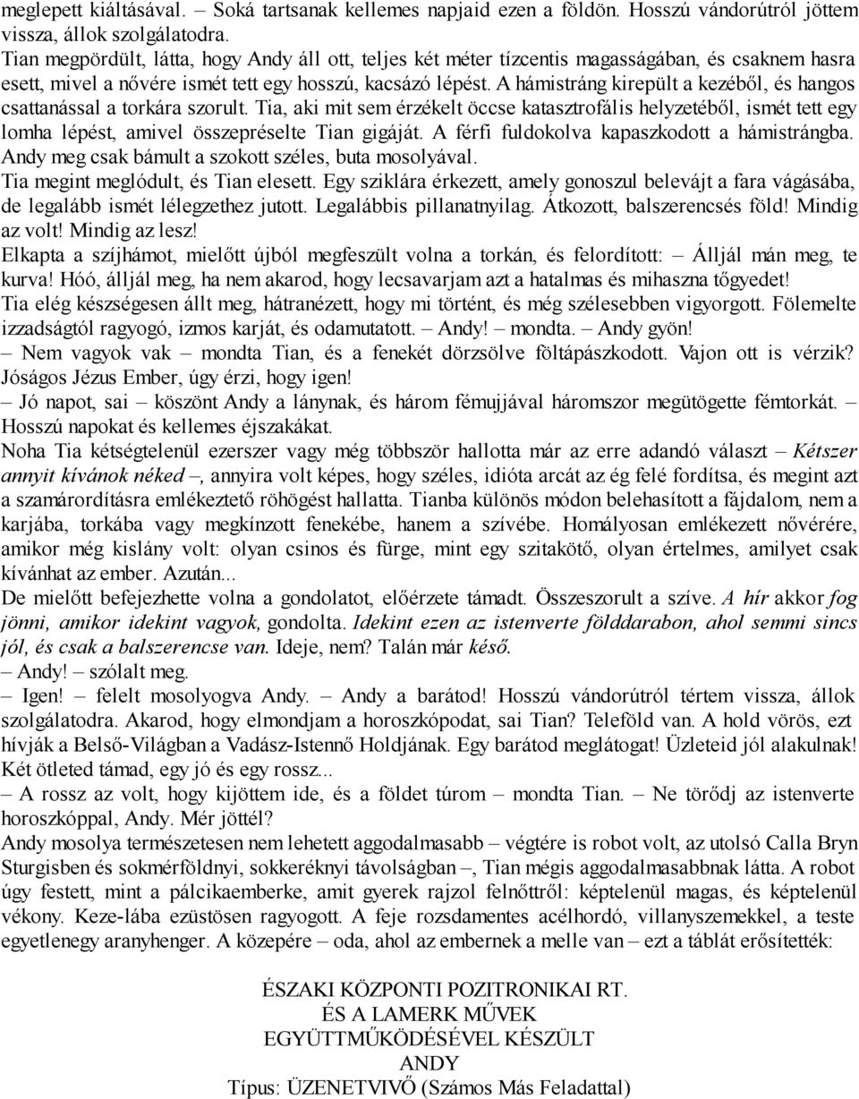 A hámistráng kirepült a kezéből, és hangos csattanással a torkára szorult. Tia, aki mit sem érzékelt öccse katasztrofális helyzetéből, ismét tett egy lomha lépést, amivel összepréselte Tian gigáját.