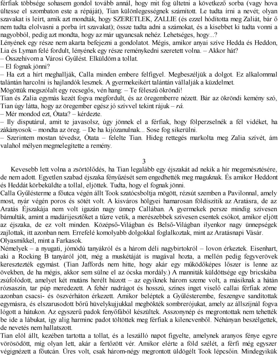 és a kisebbet ki tudta vonni a nagyobból, pedig azt mondta, hogy az már ugyancsak nehéz. Lehetséges, hogy...? Lényének egy része nem akarta befejezni a gondolatot.