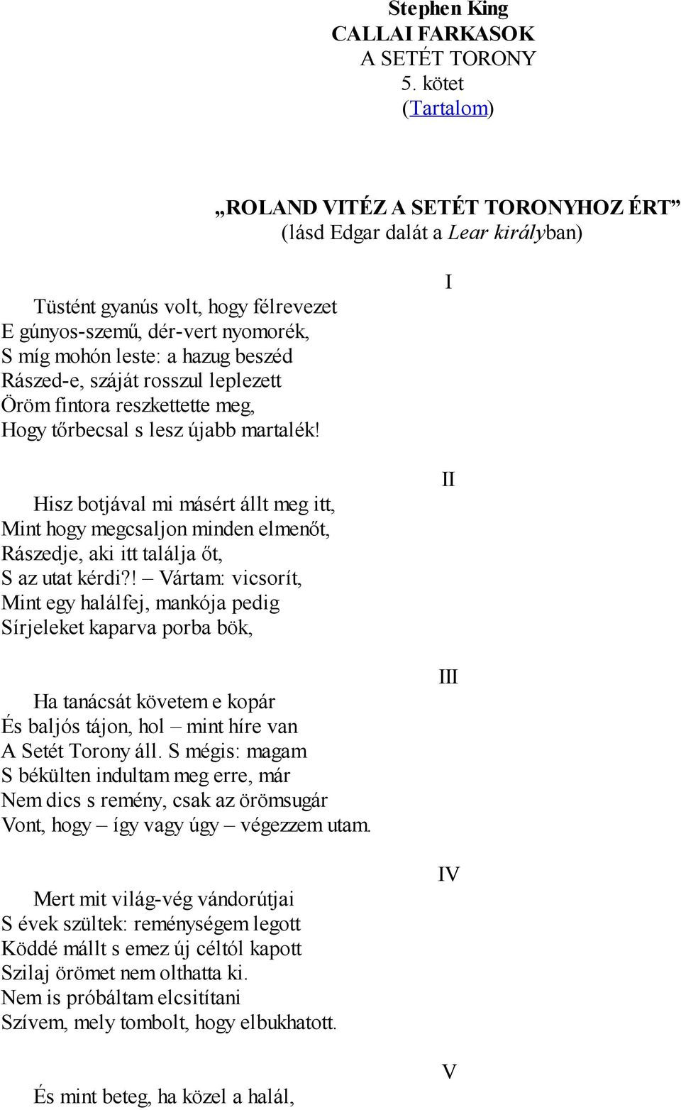 Rászed-e, száját rosszul leplezett Öröm fintora reszkettette meg, Hogy tőrbecsal s lesz újabb martalék!