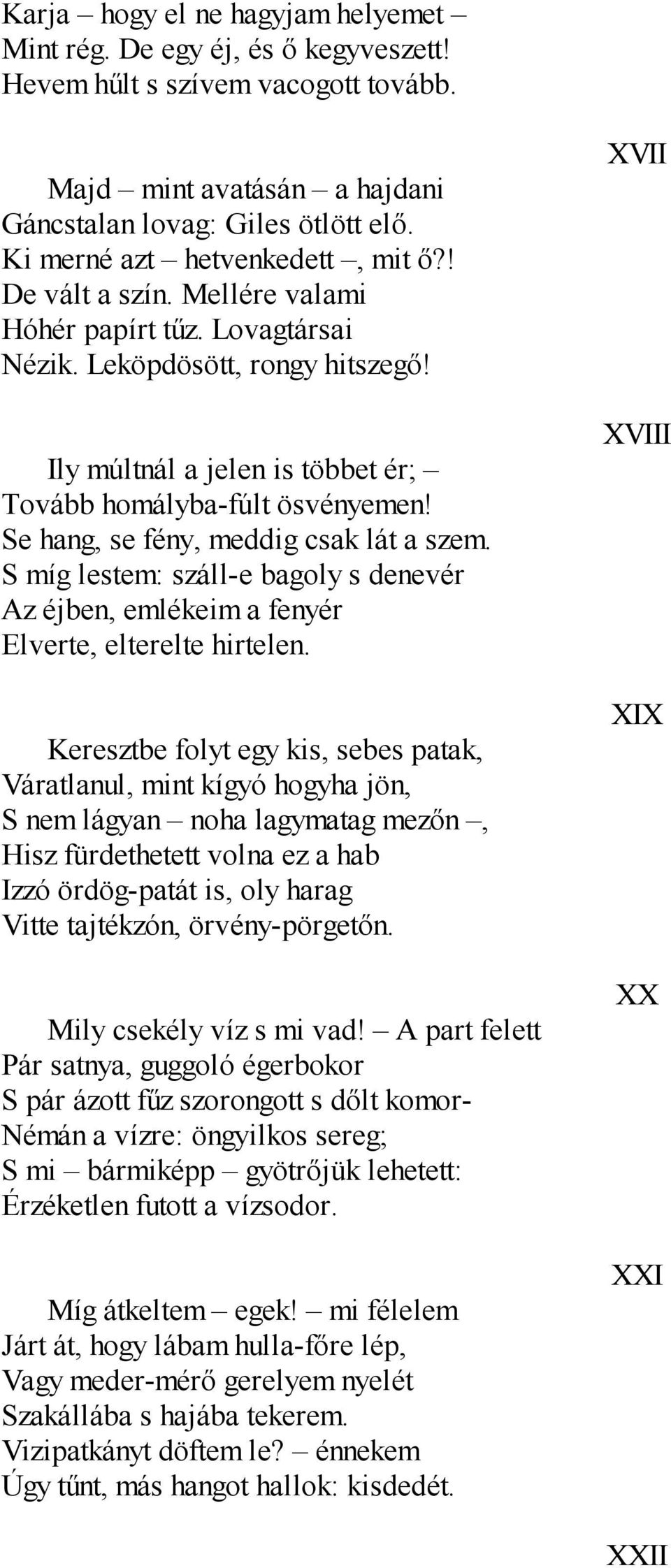 Se hang, se fény, meddig csak lát a szem. S míg lestem: száll-e bagoly s denevér Az éjben, emlékeim a fenyér Elverte, elterelte hirtelen.