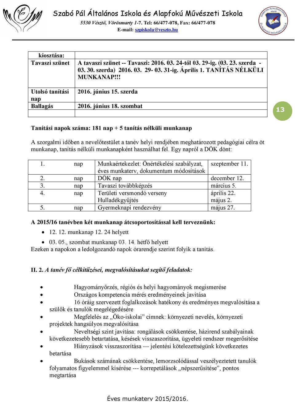 szombat 13 Tanítási napok száma: 181 nap + 5 tanítás nélküli munkanap A szorgalmi időben a nevelőtestület a tanév helyi rendjében meghatározott pedagógiai célra öt munkanap, tanítás nélküli