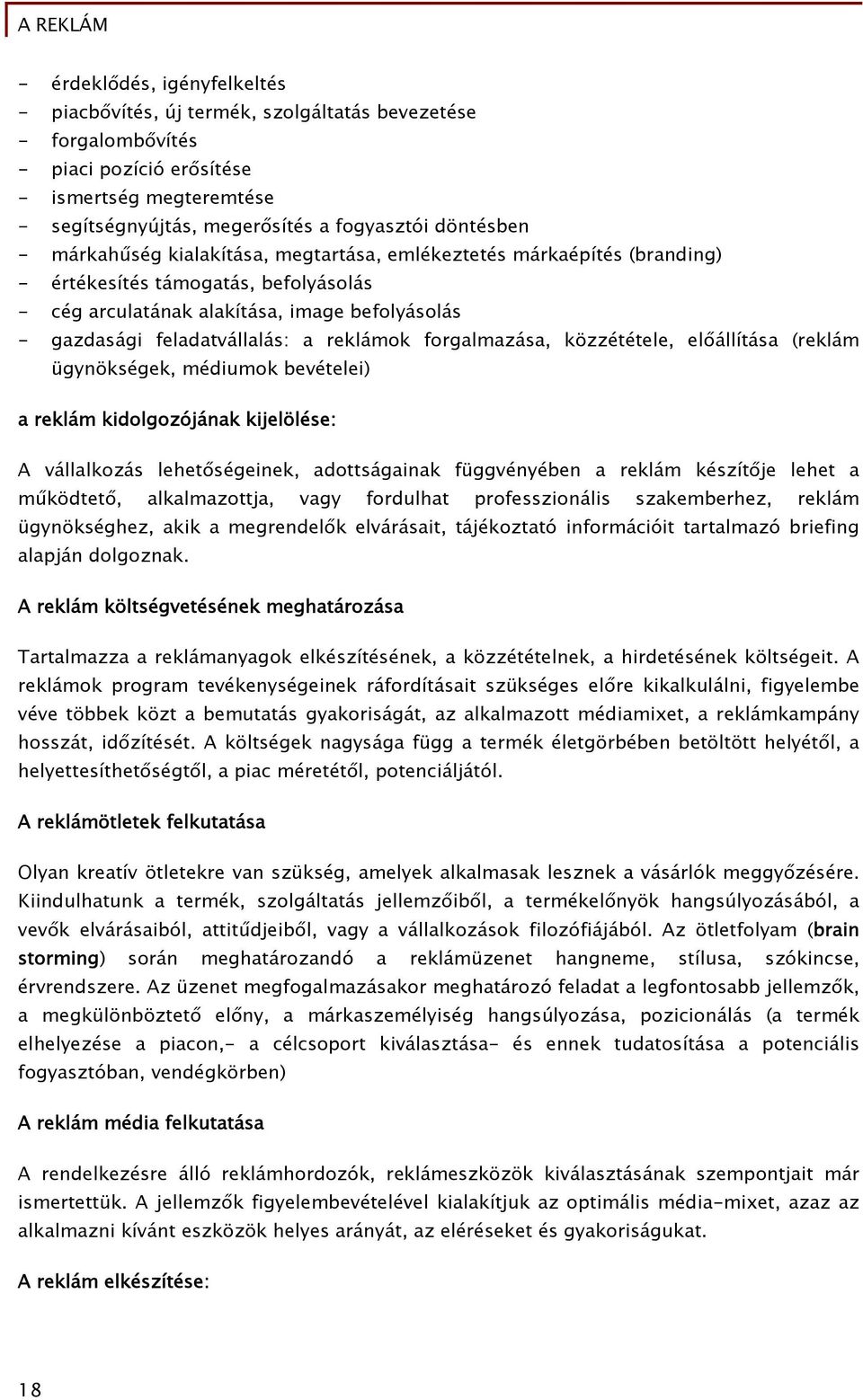 a reklámok forgalmazása, közzététele, előállítása (reklám ügynökségek, médiumok bevételei) a reklám kidolgozójának kijelölése: A vállalkozás lehetőségeinek, adottságainak függvényében a reklám