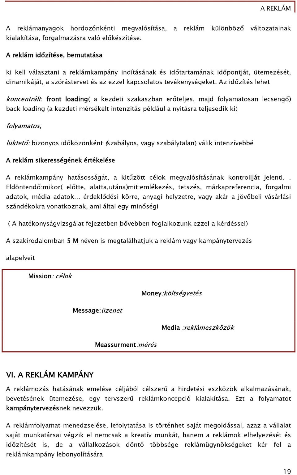 Az időzítés lehet koncentrált: front loading( a kezdeti szakaszban erőteljes, majd folyamatosan lecsengő) back loading (a kezdeti mérsékelt intenzitás például a nyitásra teljesedik ki) folyamatos,