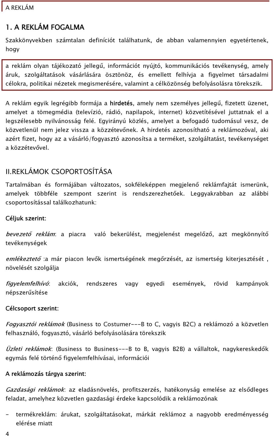 A reklám egyik legrégibb formája a hirdetés, amely nem személyes jellegű, fizetett üzenet, amelyet a tömegmédia (televízió, rádió, napilapok, internet) közvetítésével juttatnak el a legszélesebb