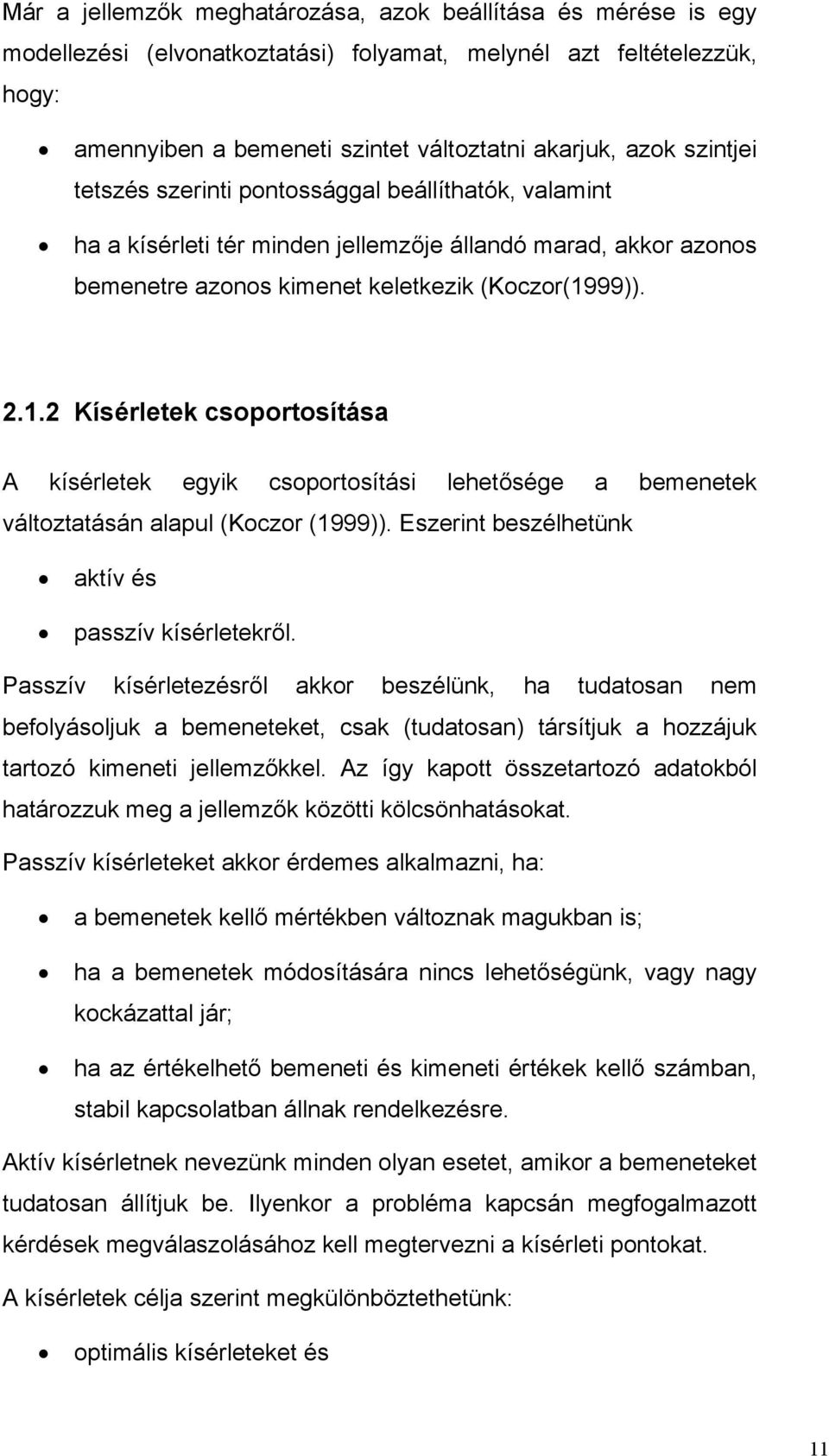 99)). 2.1.2 Kísérletek csoportosítása A kísérletek egyk csoportosítás lehetősége a bemenetek változtatásán alapul (Koczor (1999)). Eszernt beszélhetünk aktív és passzív kísérletekről.