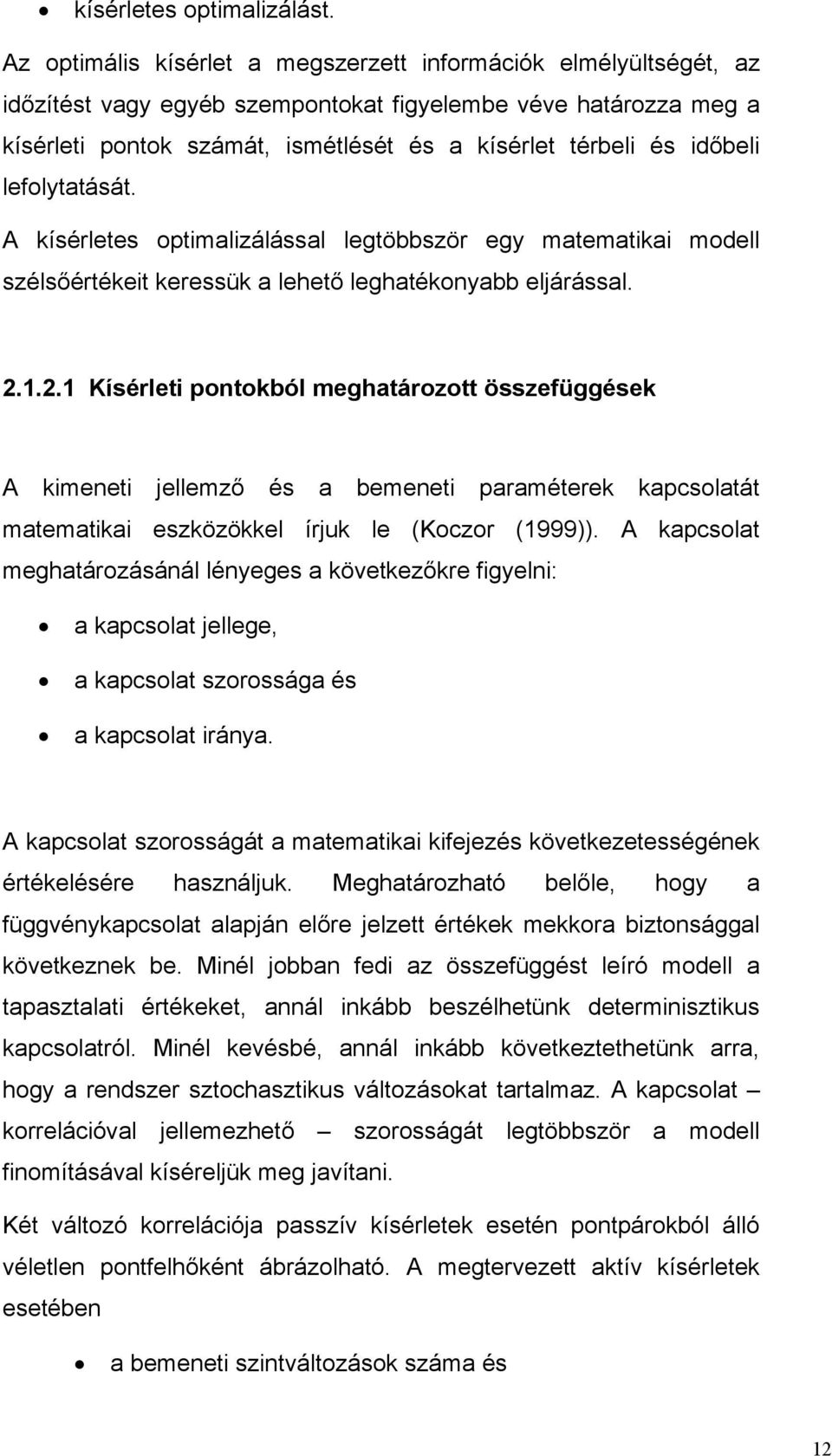 lefolytatását. A kísérletes optmalzálással legtöbbször egy matematka modell szélsőértéket keressük a lehető leghatékonyabb eljárással. 2.