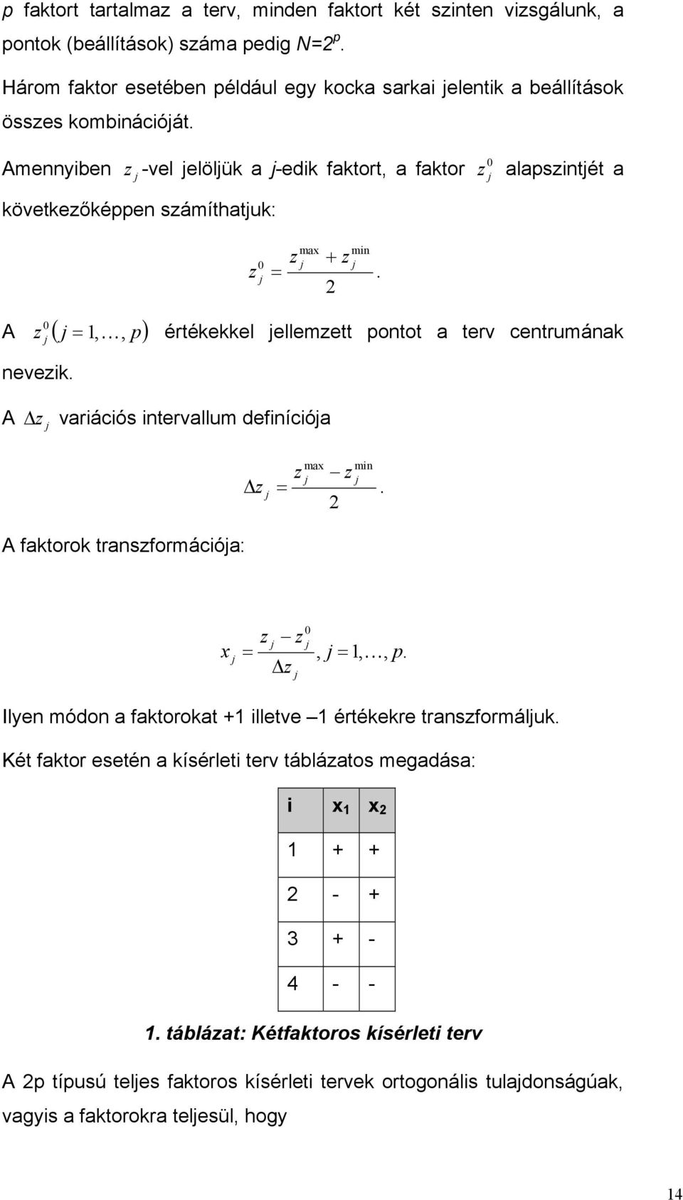 2 0 j j értékekkel jellemzett pontot a terv centrumának nevezk. A z j varácós ntervallum defnícója max mn z j z j z j =. 2 A faktorok transzformácója: x j = z j z z j 0 j, j = 1, K, p.