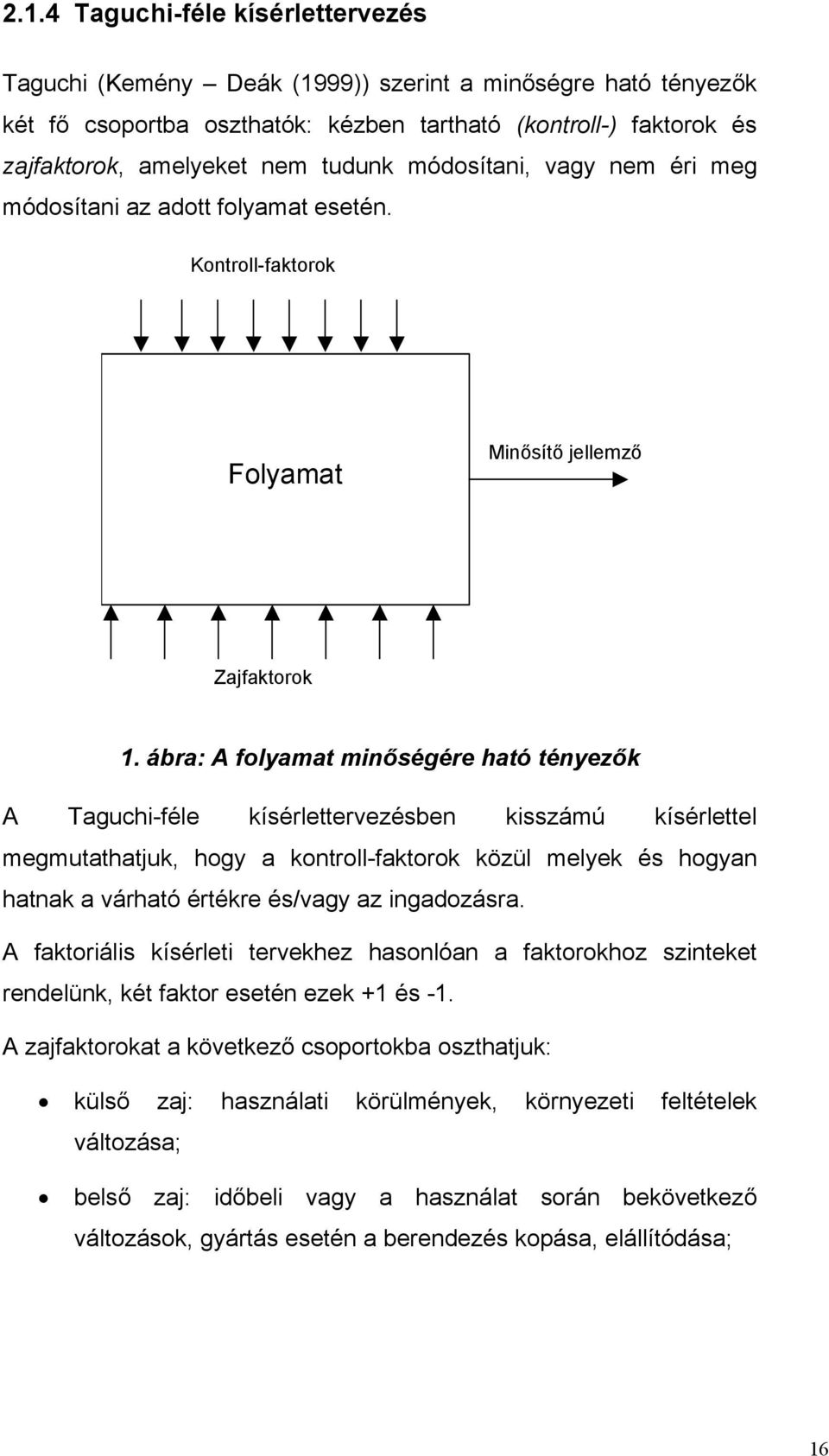 ábra: A folyamat mnőségére ható tényezők A Taguch-féle kísérlettervezésben ksszámú kísérlettel megmutathatjuk, hogy a kontroll-faktorok közül melyek és hogyan hatnak a várható értékre és/vagy az