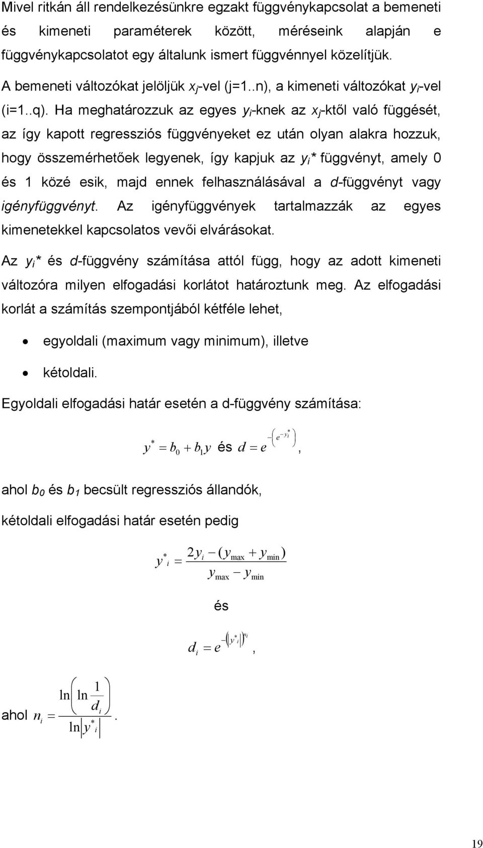 Ha meghatározzuk az egyes y -knek az x j -ktől való függését, az így kapott regresszós függvényeket ez után olyan alakra hozzuk, hogy összemérhetőek legyenek, így kapjuk az y * függvényt, amely 0 és