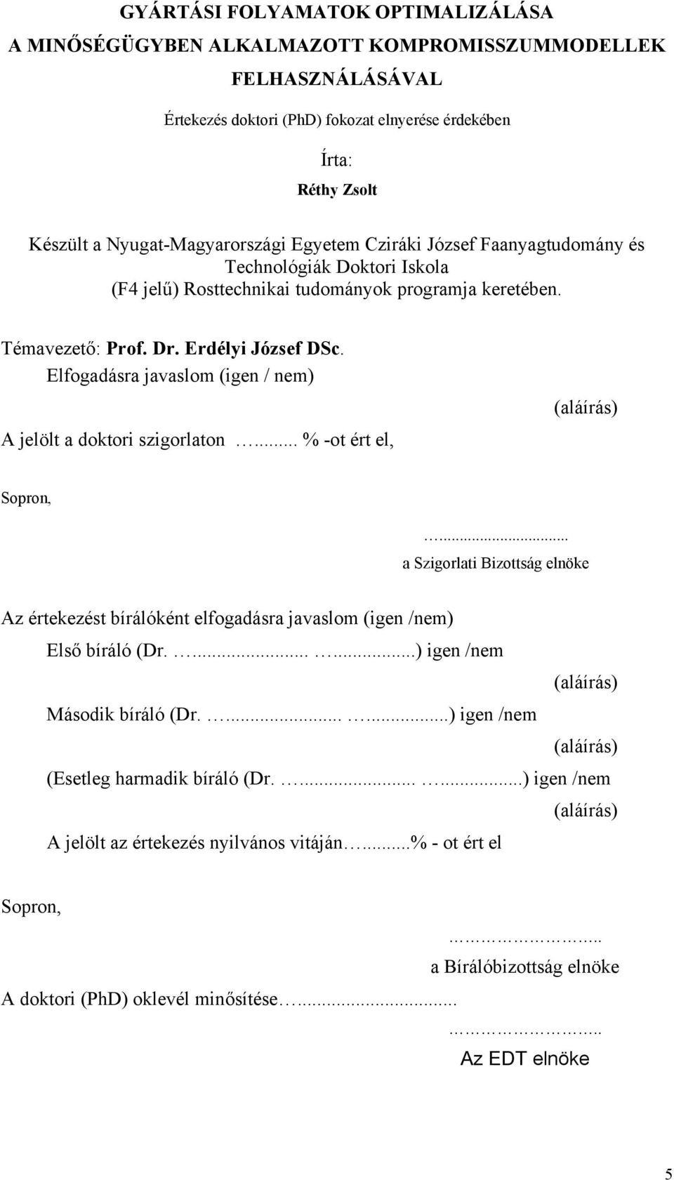 Elfogadásra javaslom (gen / nem) A jelölt a doktor szgorlaton... % -ot ért el, (aláírás) Sopron,... a Szgorlat Bzottság elnöke Az értekezést bírálóként elfogadásra javaslom (gen /nem) Első bíráló (Dr.