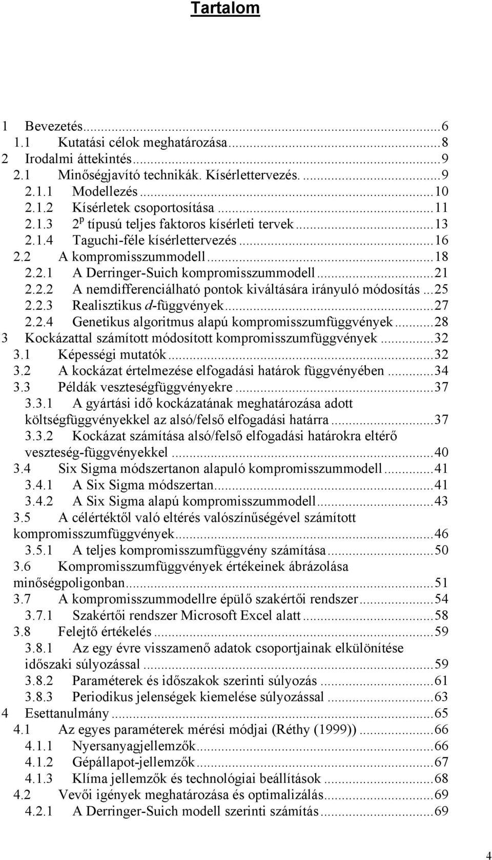 ..27 2.2.4 Genetkus algortmus alapú kompromsszumfüggvények...28 3 Kockázattal számított módosított kompromsszumfüggvények...32 3.1 Képesség mutatók...32 3.2 A kockázat értelmezése elfogadás határok függvényében.