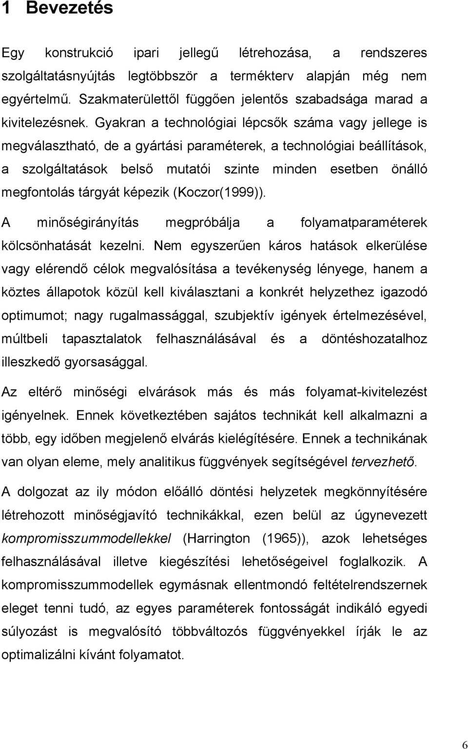 Gyakran a technológa lépcsők száma vagy jellege s megválasztható, de a gyártás paraméterek, a technológa beállítások, a szolgáltatások belső mutató sznte mnden esetben önálló megfontolás tárgyát