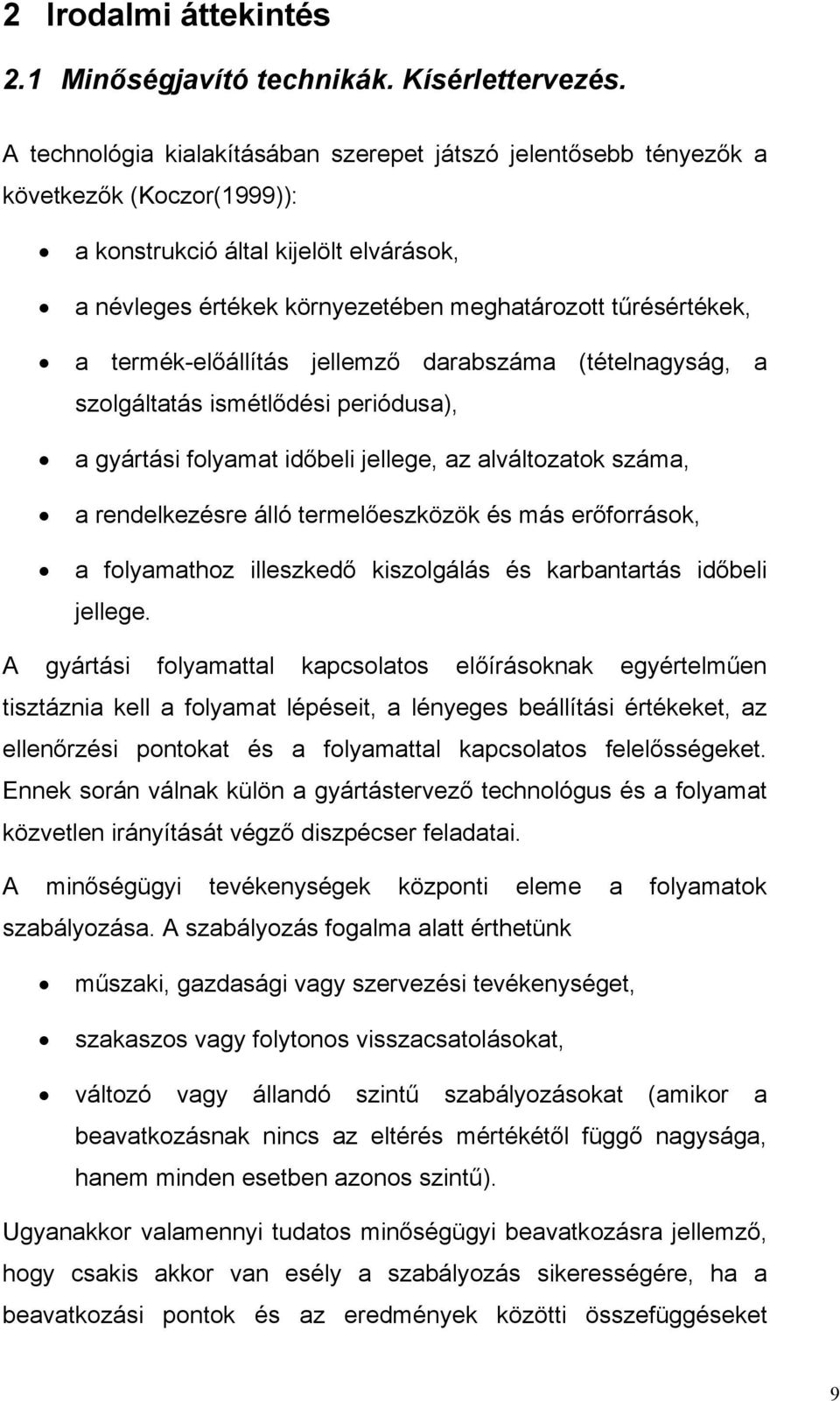 termék-előállítás jellemző darabszáma (tételnagyság, a szolgáltatás smétlődés peródusa), a gyártás folyamat dőbel jellege, az alváltozatok száma, a rendelkezésre álló termelőeszközök és más