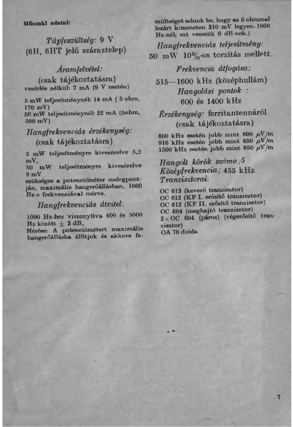 angerőt\é.sban. Hz-s frekvencit\va mérve. Hangfrekvenciá.' átvite: OOO 1000 Hz hez viszonyítva 400 fff!ooo Hz között ± 3 db, Mérése: A potenciómétert maximáis hangeröná.~ba áhítjuk f.e akkora fe.