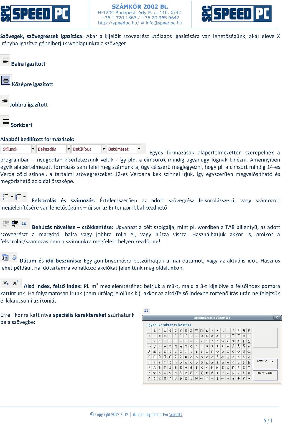 a címsorok mindig ugyanúgy fognak kinézni. Amennyiben egyik alapértelmezett formázás sem felel meg számunkra, úgy célszerű megjegyezni, hogy pl.