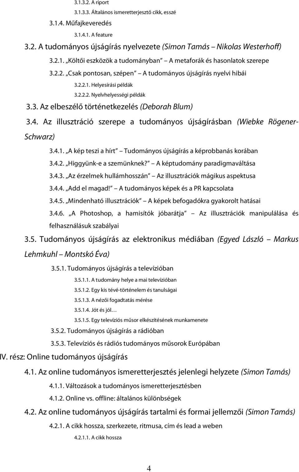 Az illusztráció szerepe a tudományos újságírásban (Wiebke Rögener- Schwarz) 3.4.1. A kép teszi a hírt Tudományos újságírás a képrobbanás korában 3.4.2. Higgyünk-e a szemünknek?