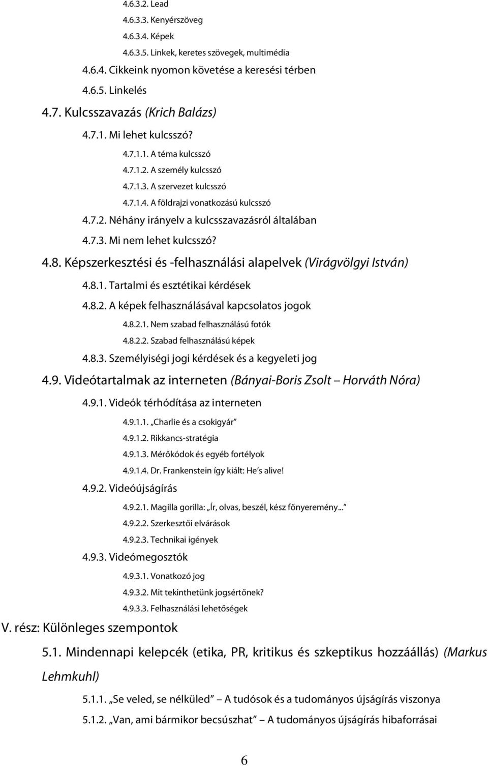 7.3. Mi nem lehet kulcsszó? 4.8. Képszerkesztési és -felhasználási alapelvek (Virágvölgyi István) 4.8.1. Tartalmi és esztétikai kérdések 4.8.2. A képek felhasználásával kapcsolatos jogok 4.8.2.1. Nem szabad felhasználású fotók 4.