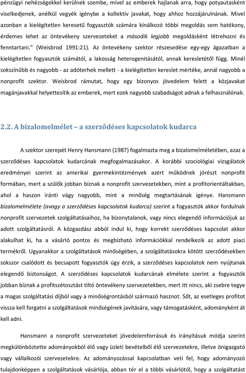 (Weisbrod 1991:21). Az öntevékeny szektor részesedése egy-egy ágazatban a kielégítetlen fogyasztók számától, a lakosság heterogenitásától, annak keresletétől függ.