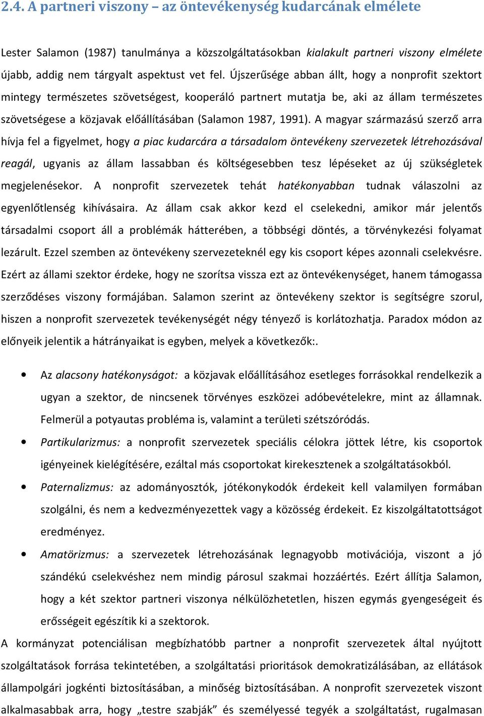 A magyar származású szerző arra hívja fel a figyelmet, hogy a piac kudarcára a társadalom öntevékeny szervezetek létrehozásával reagál, ugyanis az állam lassabban és költségesebben tesz lépéseket az