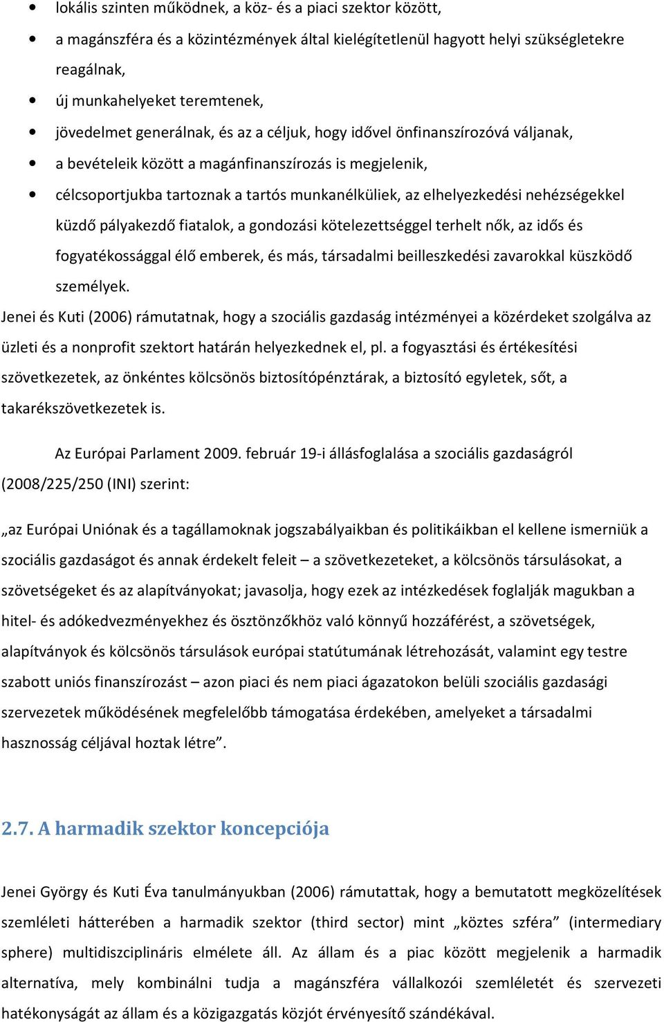 nehézségekkel küzdő pályakezdő fiatalok, a gondozási kötelezettséggel terhelt nők, az idős és fogyatékossággal élő emberek, és más, társadalmi beilleszkedési zavarokkal küszködő személyek.