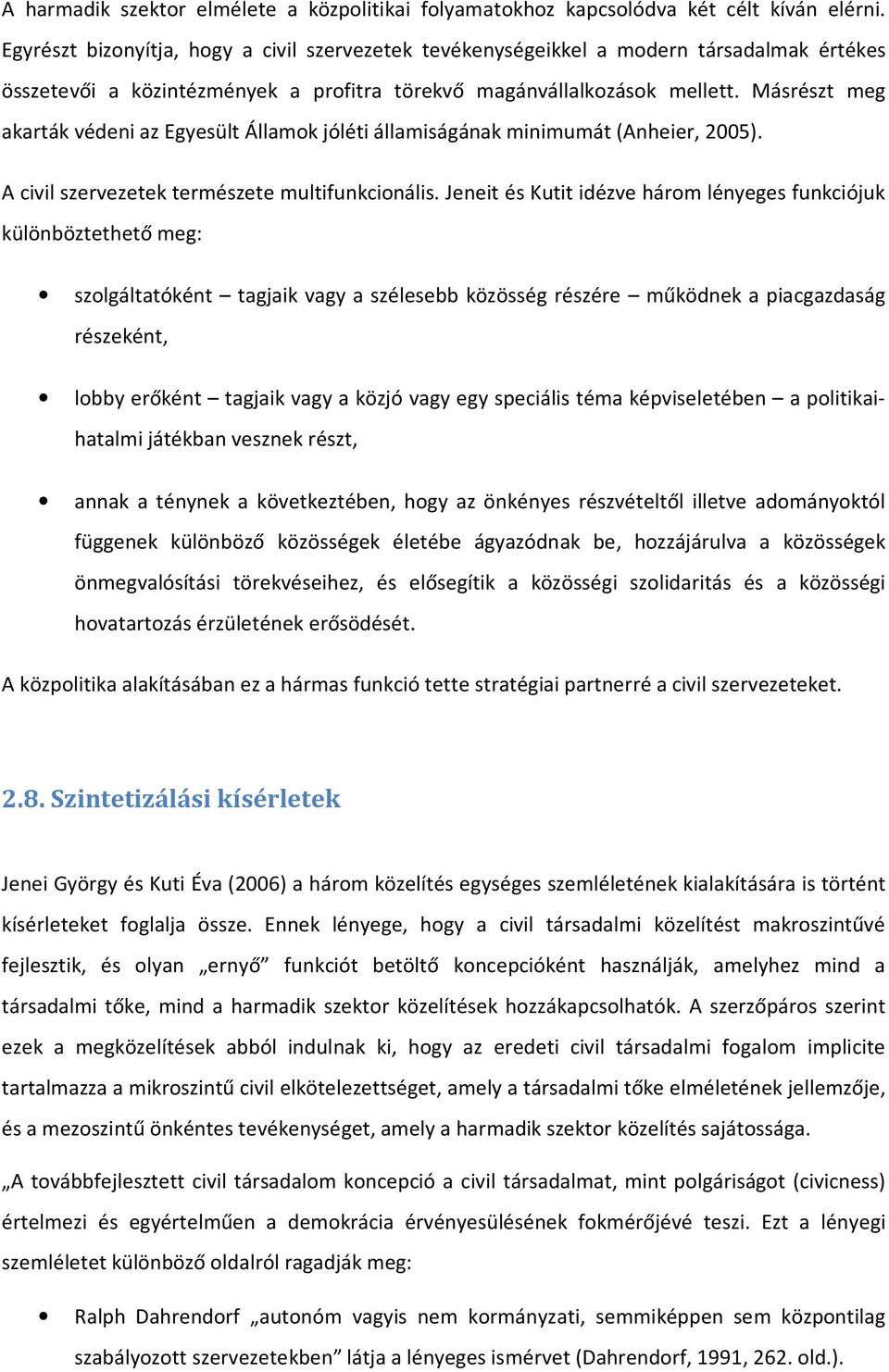 Másrészt meg akarták védeni az Egyesült Államok jóléti államiságának minimumát (Anheier, 2005). A civil szervezetek természete multifunkcionális.