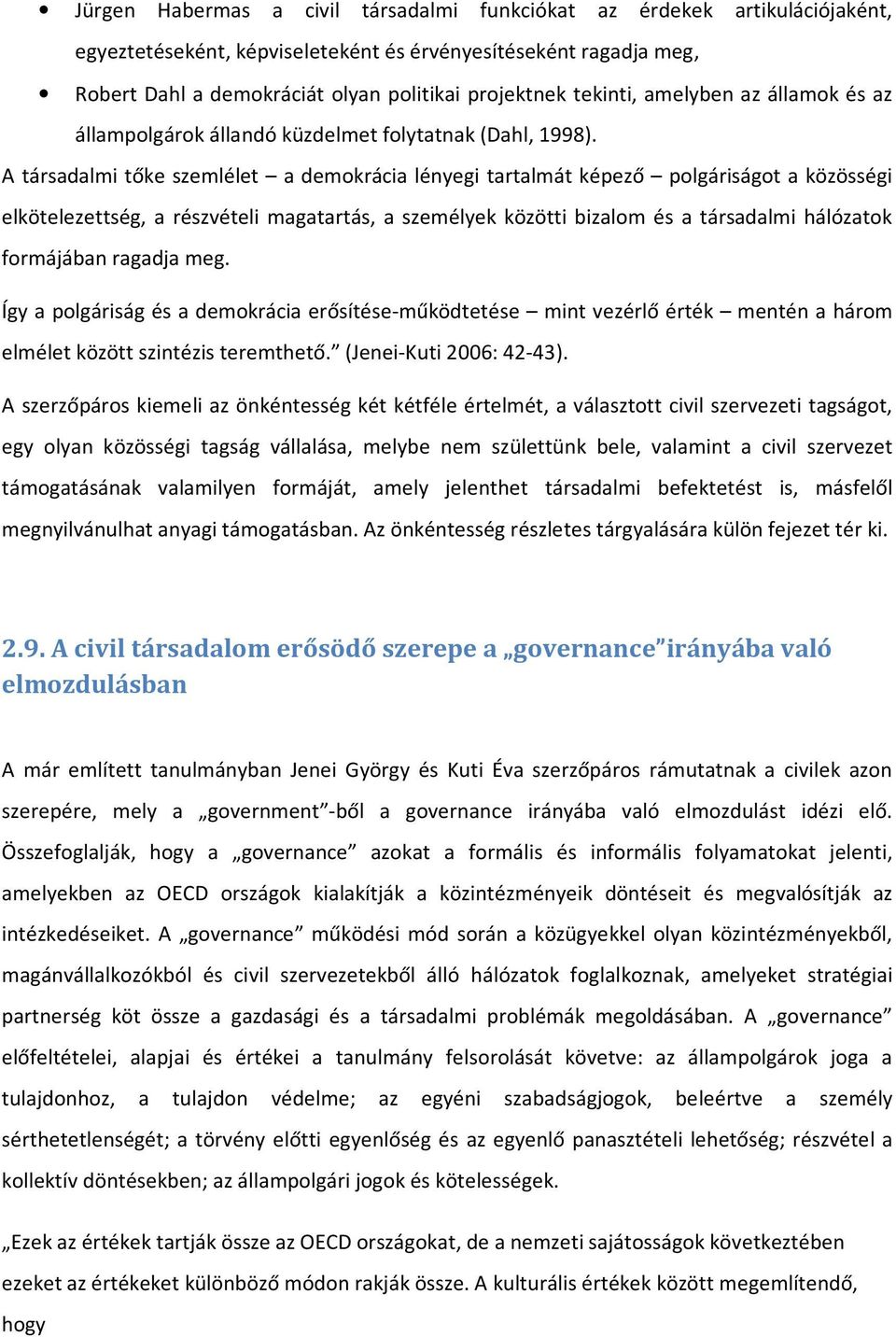 A társadalmi tőke szemlélet a demokrácia lényegi tartalmát képező polgáriságot a közösségi elkötelezettség, a részvételi magatartás, a személyek közötti bizalom és a társadalmi hálózatok formájában