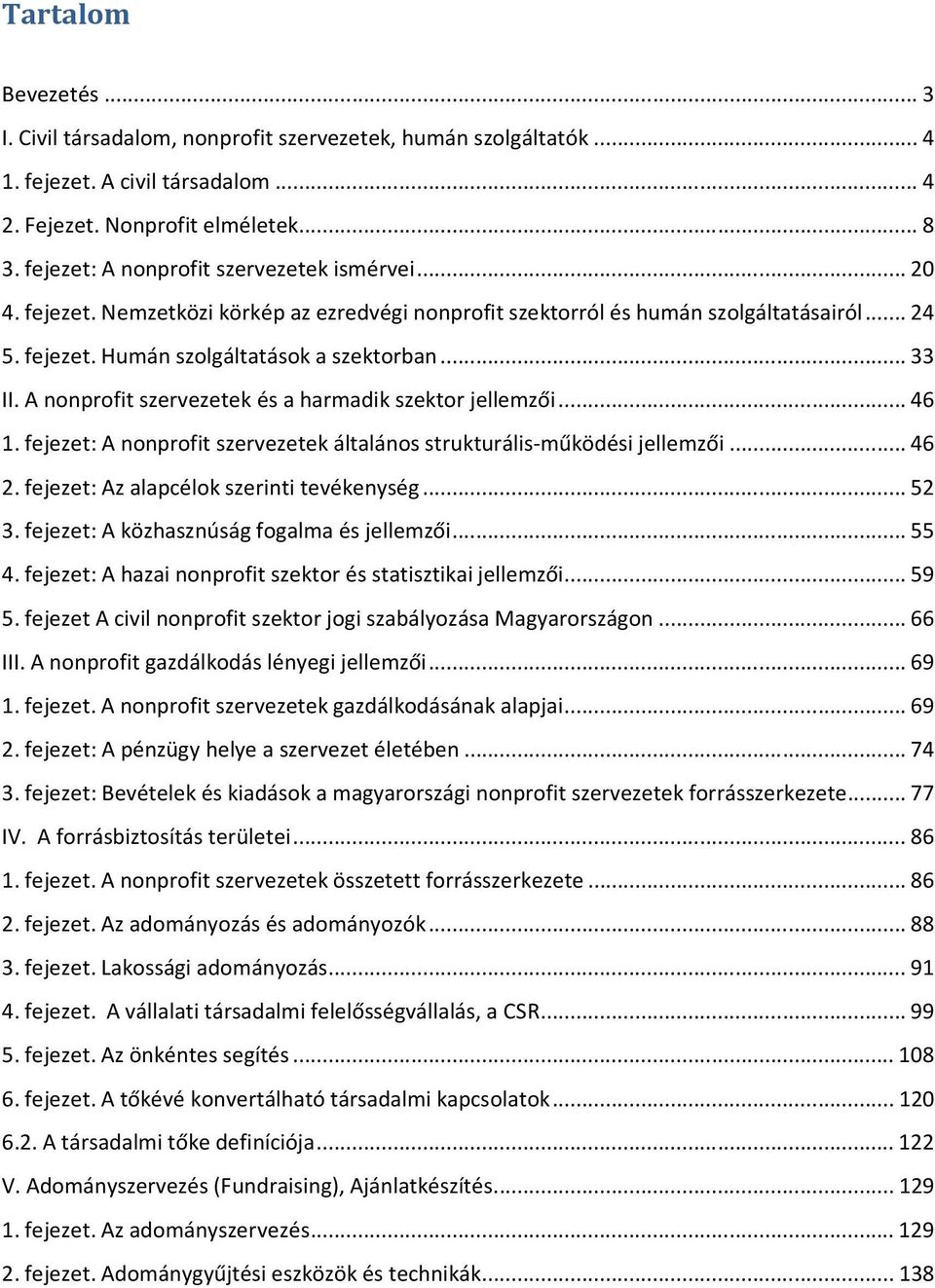 A nonprofit szervezetek és a harmadik szektor jellemzői...46 1. fejezet: A nonprofit szervezetek általános strukturális-működési jellemzői...46 2. fejezet: Az alapcélok szerinti tevékenység...52 3.