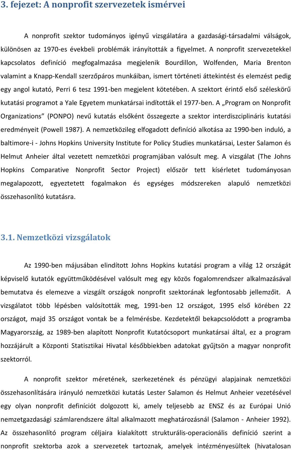 elemzést pedig egy angol kutató, Perri 6 tesz 1991-ben megjelent kötetében. A szektort érintő első széleskörű kutatási programot a Yale Egyetem munkatársai indították el 1977-ben.