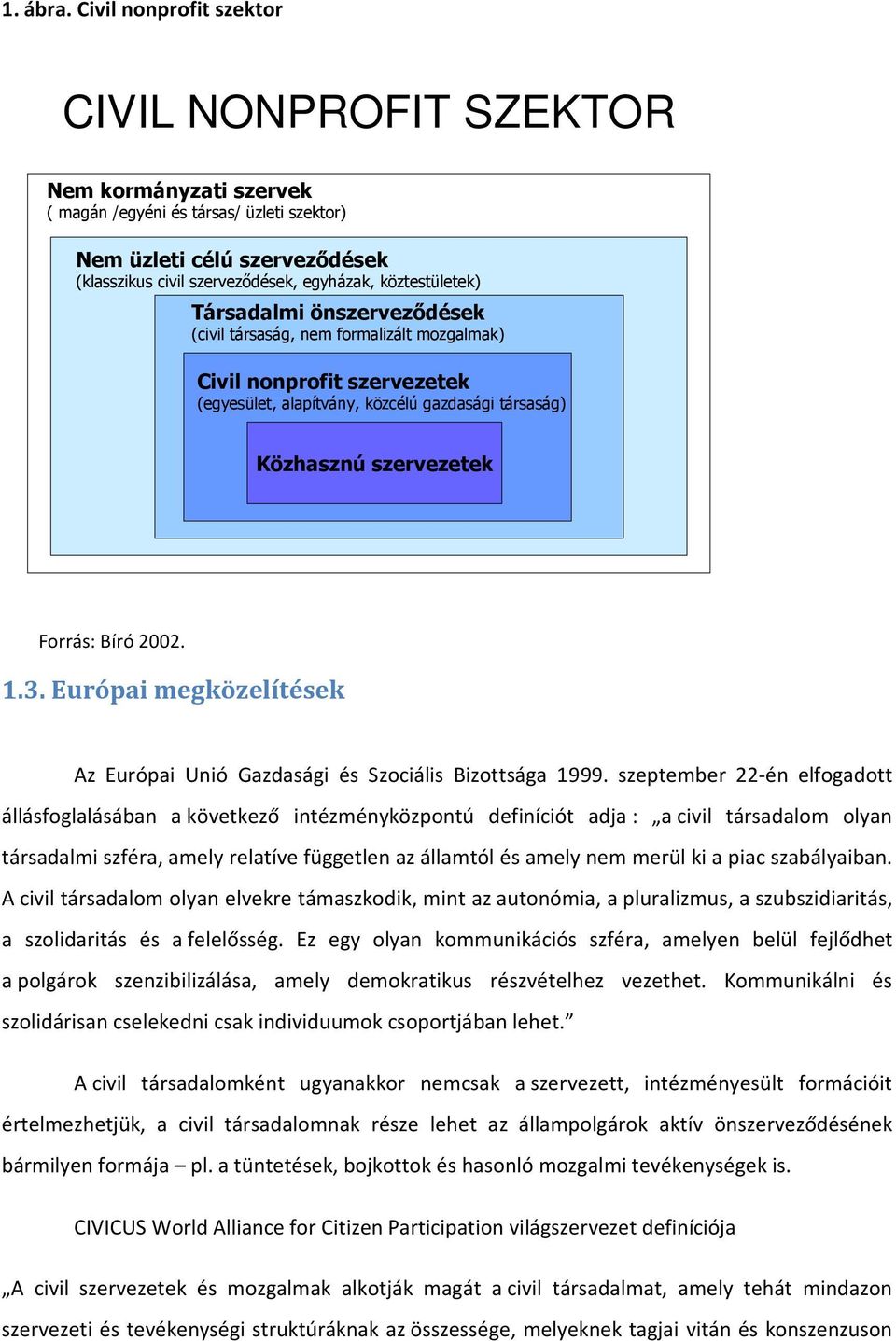 köztestületek) Társadalmi önszerveződések (civil társaság, nem formalizált mozgalmak) Civil nonprofit szervezetek (egyesület, alapítvány, közcélú gazdasági társaság) Civil nonprofit szervezetek