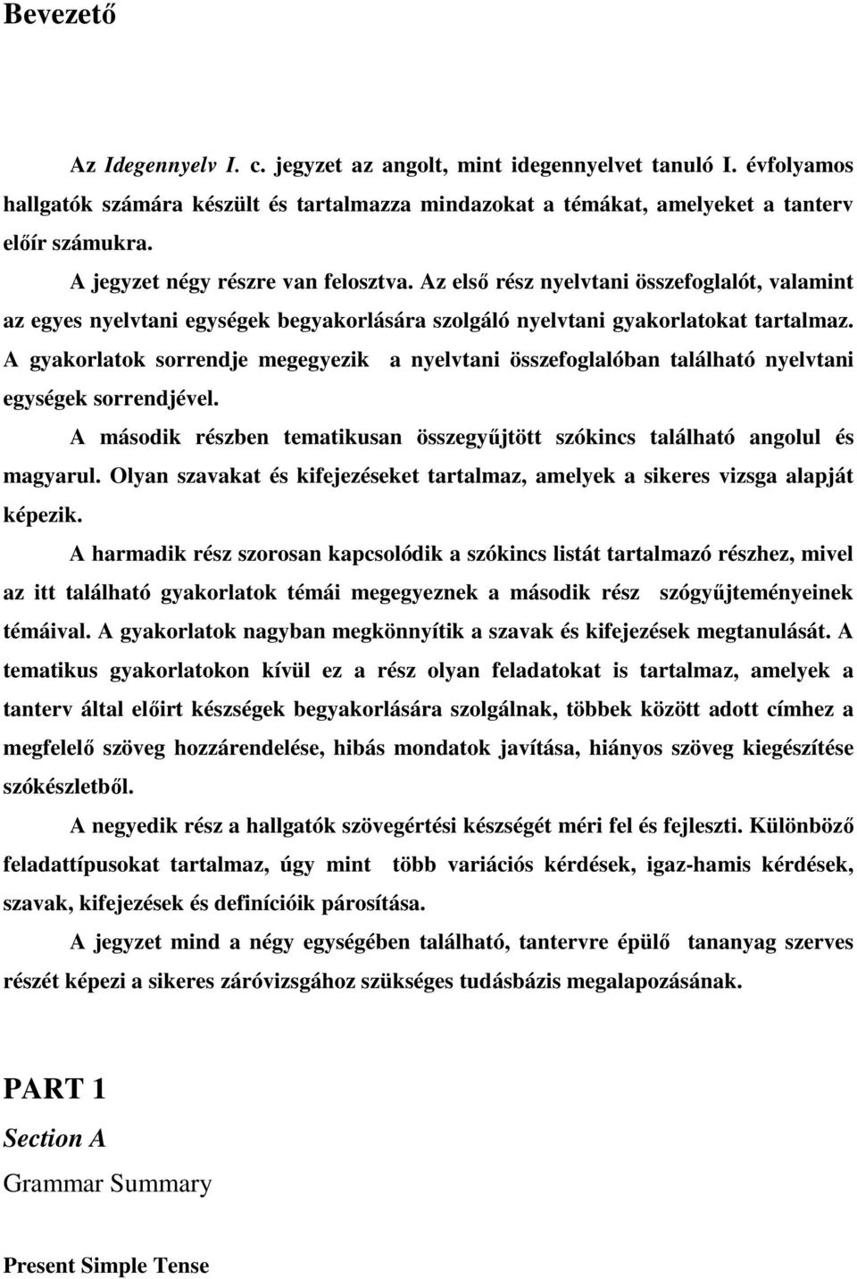 A gyakorlatok sorrendje megegyezik a nyelvtani összefoglalóban található nyelvtani egységek sorrendjével. A második részben tematikusan összegyőjtött szókincs található angolul és magyarul.