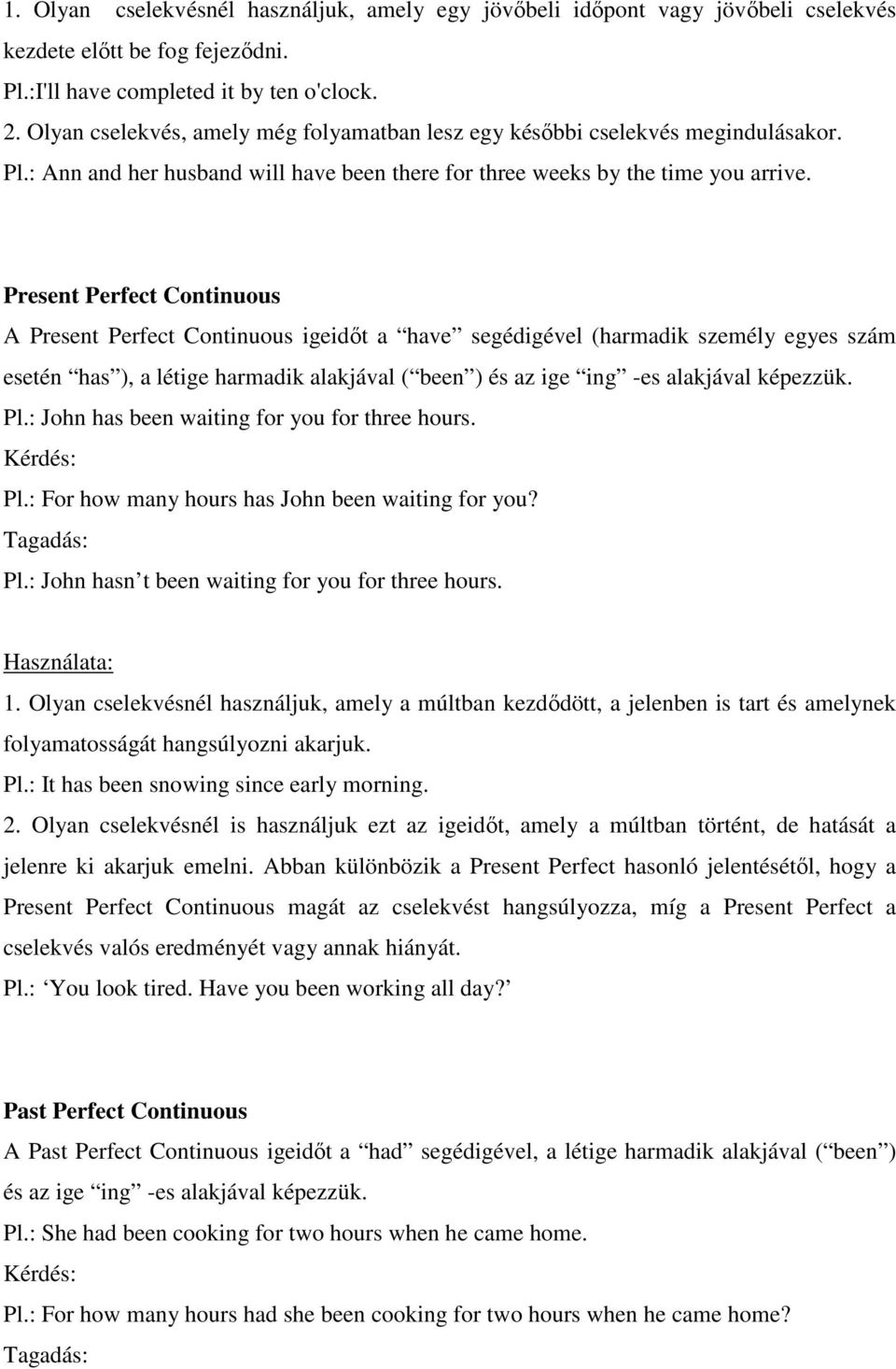 Present Perfect Continuous A Present Perfect Continuous igeidıt a have segédigével (harmadik személy egyes szám esetén has ), a létige harmadik alakjával ( been ) és az ige ing -es alakjával képezzük.