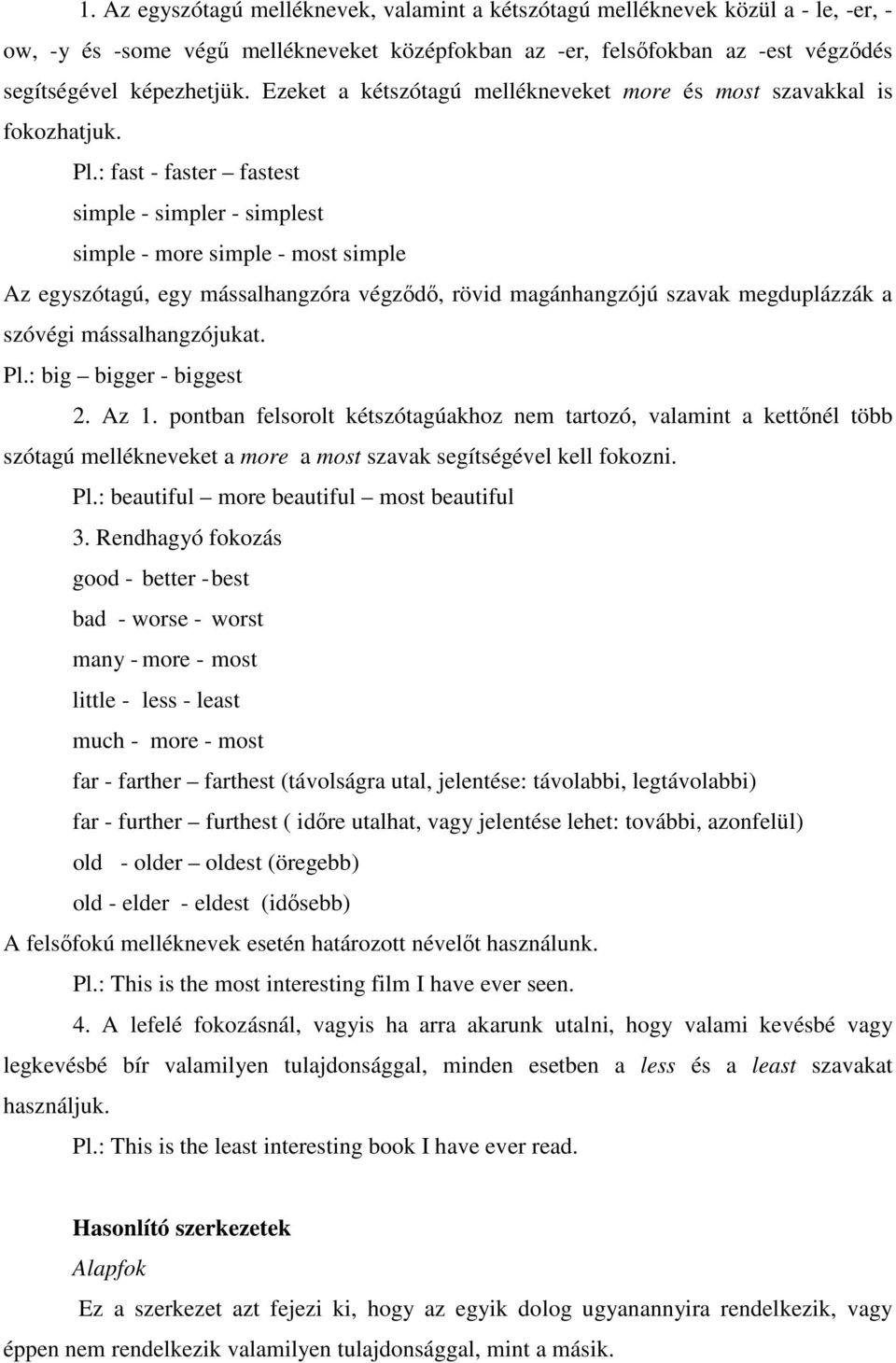 : fast - faster fastest simple - simpler - simplest simple - more simple - most simple Az egyszótagú, egy mássalhangzóra végzıdı, rövid magánhangzójú szavak megduplázzák a szóvégi mássalhangzójukat.