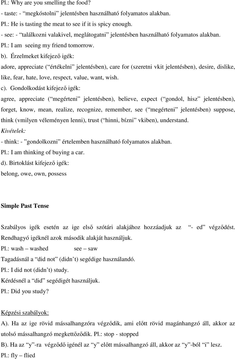 Érzelmeket kifejezı igék: adore, appreciate ( értékelni jelentésben), care for (szeretni vkit jelentésben), desire, dislike, like, fear, hate, love, respect, value, want, wish. c).