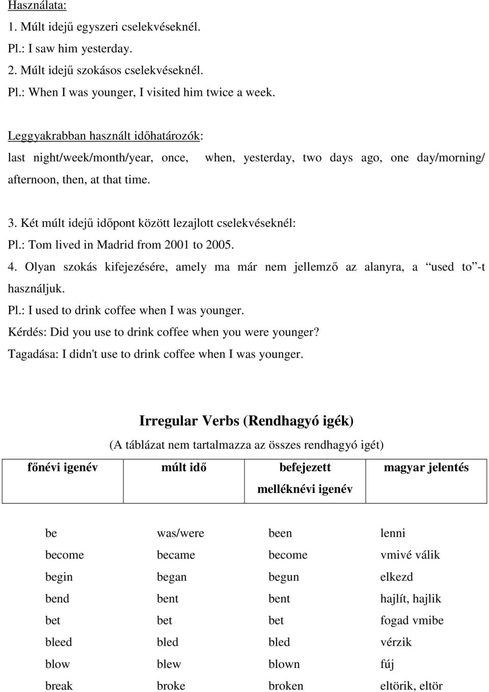 Két múlt idejő idıpont között lezajlott cselekvéseknél: Pl.: Tom lived in Madrid from 2001 to 2005. 4. Olyan szokás kifejezésére, amely ma már nem jellemzı az alanyra, a used to -t használjuk. Pl.: I used to drink coffee when I was younger.