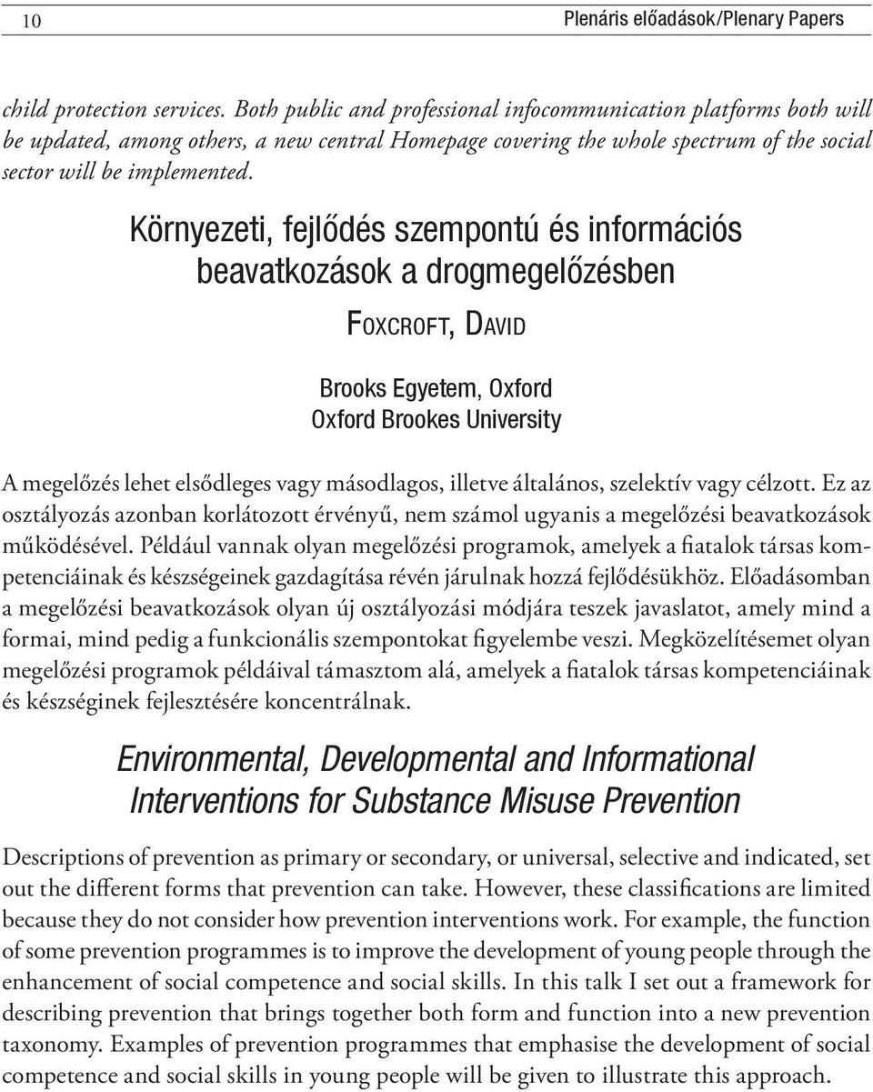 Környezeti, fejlődés szempontú és információs beavatkozások a drogmegelőzésben Foxcroft, David Brooks Egyetem, Oxford Oxford Brookes University A megelőzés lehet elsődleges vagy másodlagos, illetve